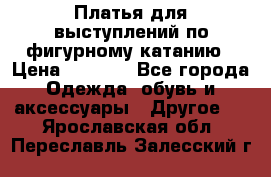Платья для выступлений по фигурному катанию › Цена ­ 2 000 - Все города Одежда, обувь и аксессуары » Другое   . Ярославская обл.,Переславль-Залесский г.